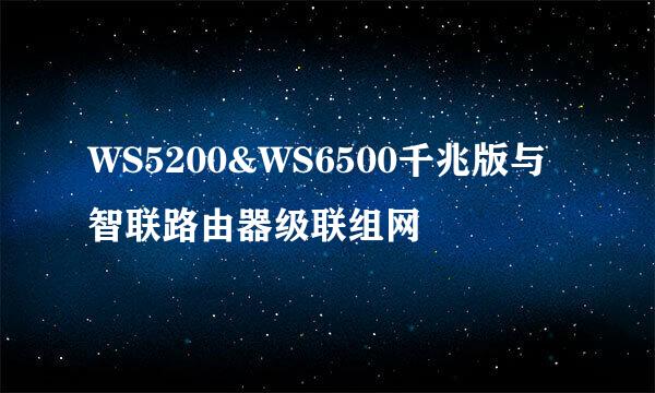 WS5200&WS6500千兆版与智联路由器级联组网