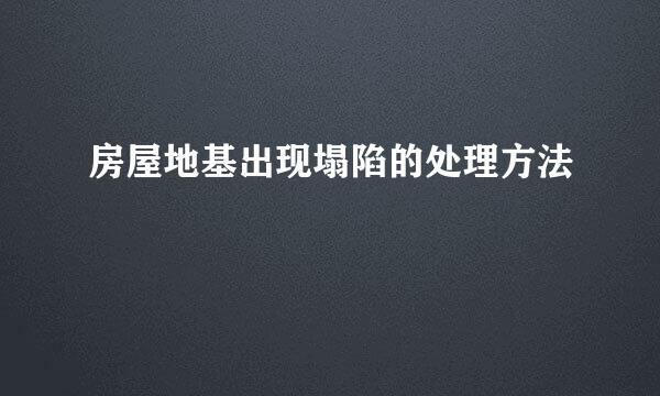 房屋地基出现塌陷的处理方法
