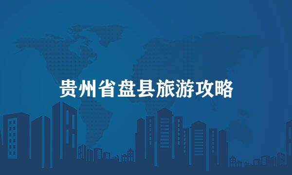 贵州省盘县旅游攻略