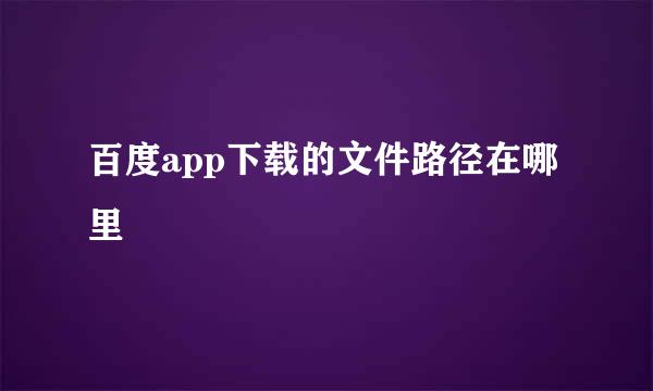 百度app下载的文件路径在哪里