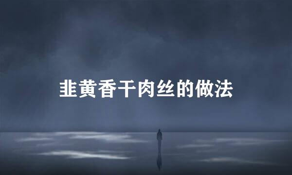韭黄香干肉丝的做法