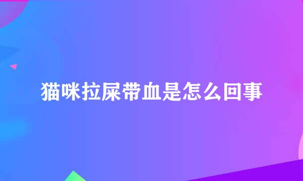 猫咪拉屎带血是怎么回事
