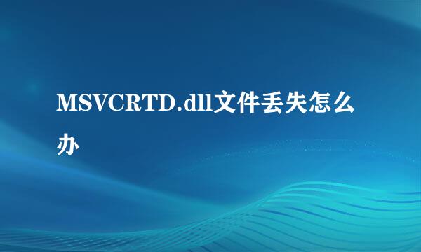 MSVCRTD.dll文件丢失怎么办