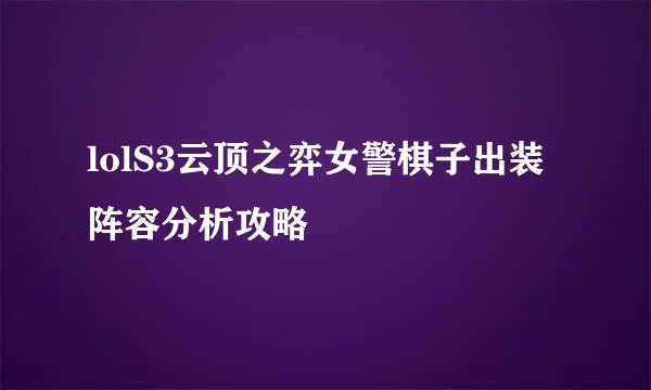 lolS3云顶之弈女警棋子出装阵容分析攻略