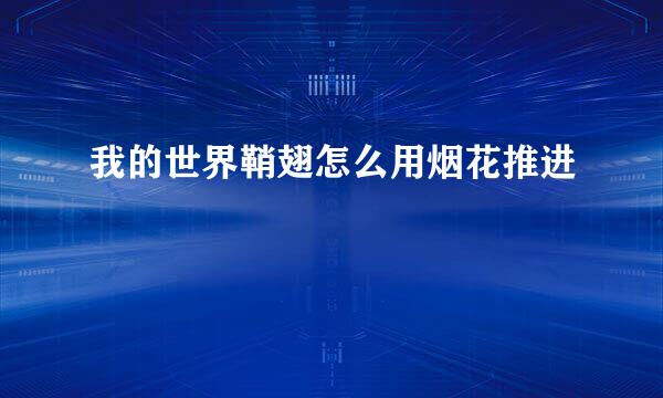 我的世界鞘翅怎么用烟花推进