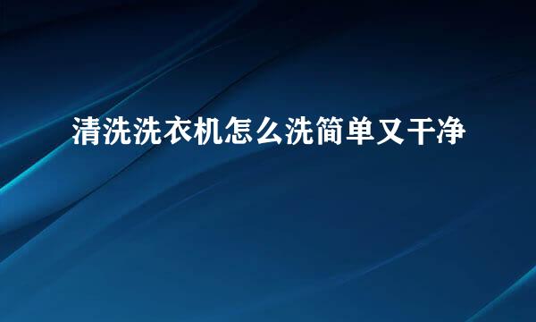 清洗洗衣机怎么洗简单又干净