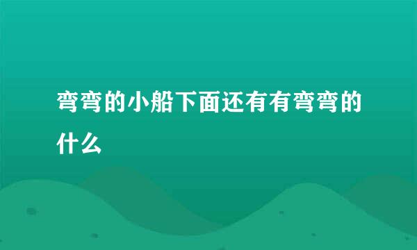弯弯的小船下面还有有弯弯的什么