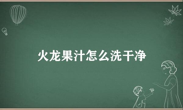 火龙果汁怎么洗干净