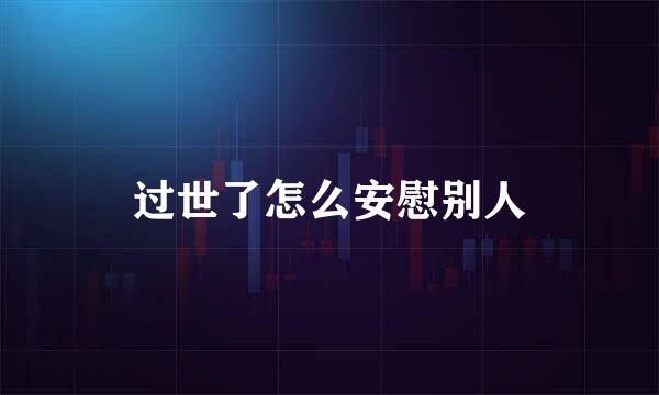 过世了怎么安慰别人