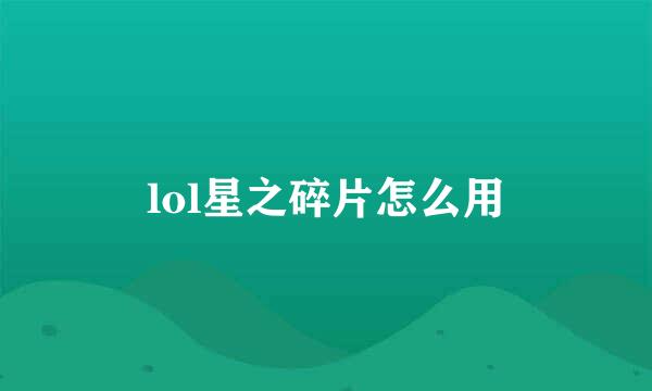 lol星之碎片怎么用