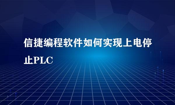 信捷编程软件如何实现上电停止PLC