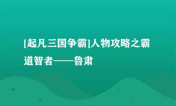 [起凡三国争霸]人物攻略之霸道智者——鲁肃