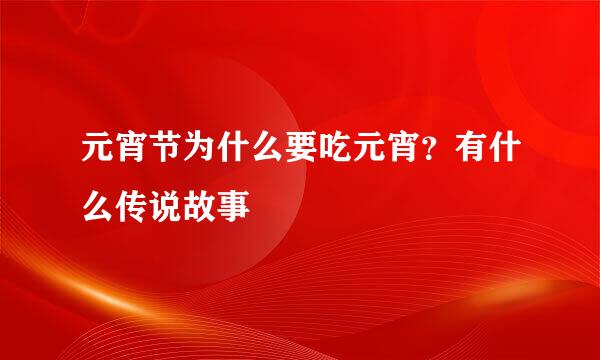 元宵节为什么要吃元宵？有什么传说故事