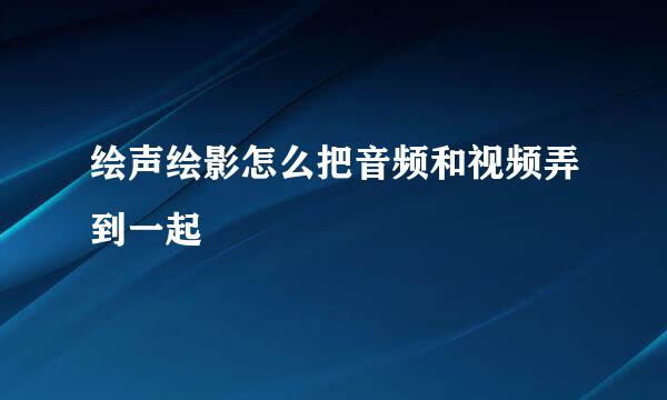 绘声绘影怎么把音频和视频弄到一起