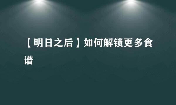【明日之后】如何解锁更多食谱