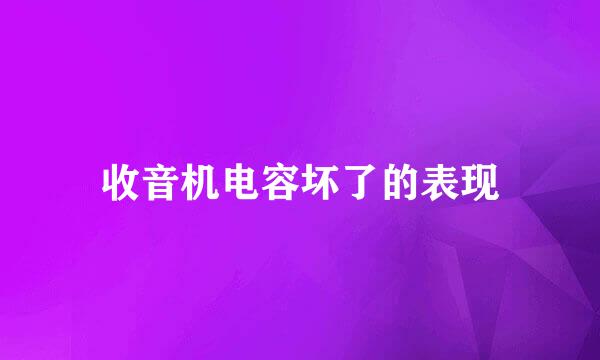 收音机电容坏了的表现
