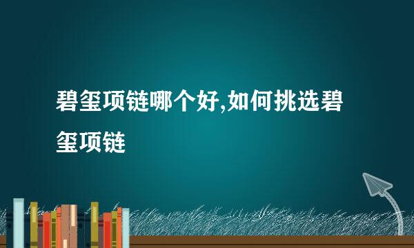 碧玺项链哪个好,如何挑选碧玺项链