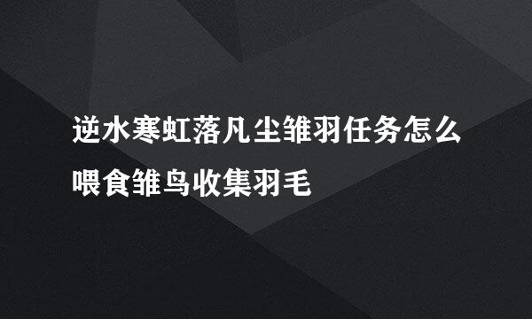 逆水寒虹落凡尘雏羽任务怎么喂食雏鸟收集羽毛