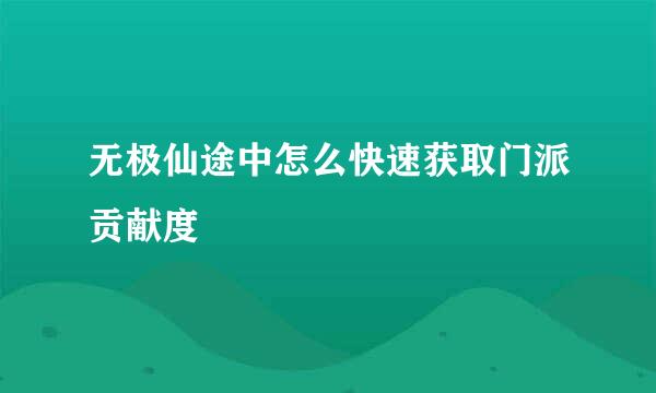 无极仙途中怎么快速获取门派贡献度