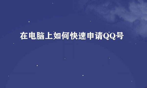 在电脑上如何快速申请QQ号