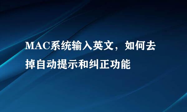 MAC系统输入英文,如何去掉自动提示和纠正功能