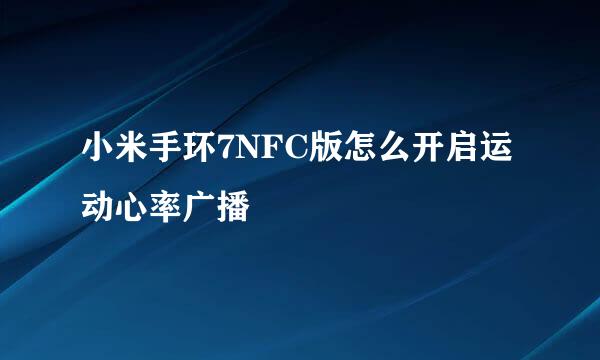 小米手环7NFC版怎么开启运动心率广播