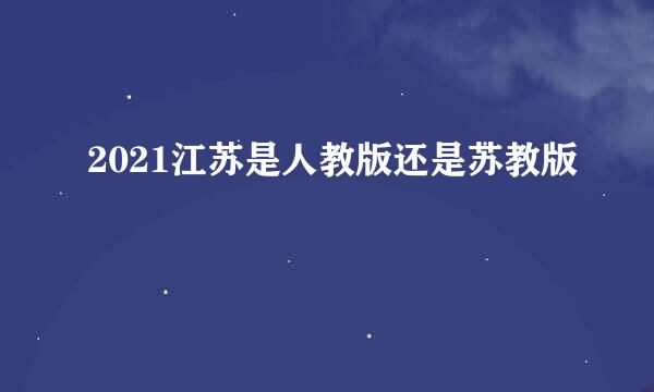 2021江苏是人教版还是苏教版