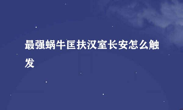 最强蜗牛匡扶汉室长安怎么触发