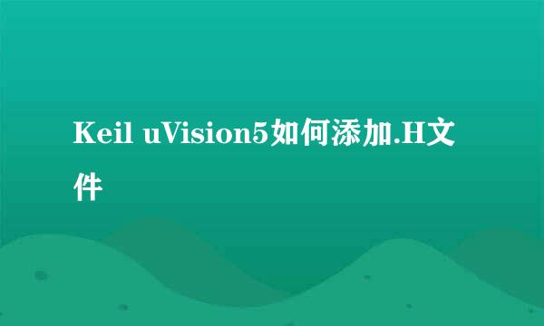 Keil uVision5如何添加.H文件