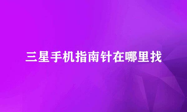 三星手机指南针在哪里找
