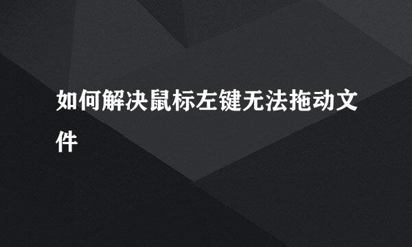 如何解决鼠标左键无法拖动文件