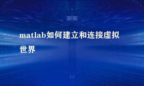 matlab如何建立和连接虚拟世界