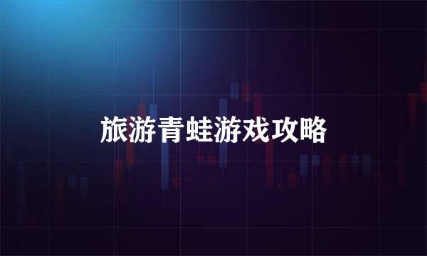 旅游青蛙游戏攻略