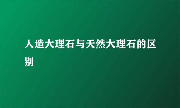人造大理石与天然大理石的区别
