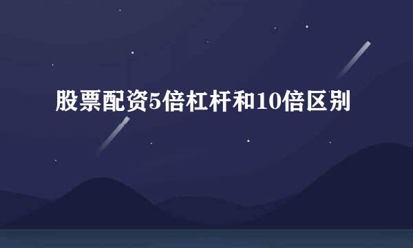 股票配资5倍杠杆和10倍区别