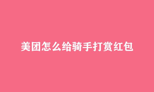 美团怎么给骑手打赏红包