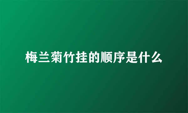 梅兰菊竹挂的顺序是什么