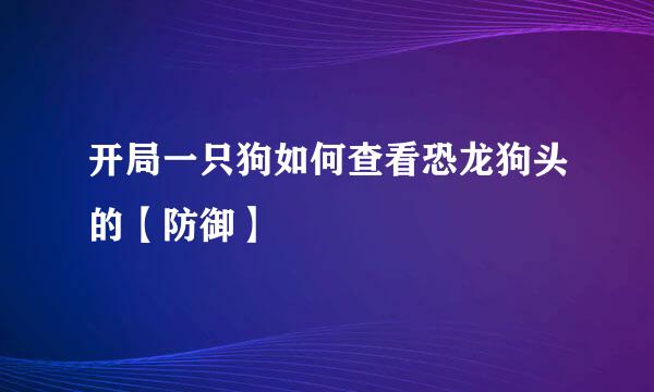 开局一只狗如何查看恐龙狗头的【防御】