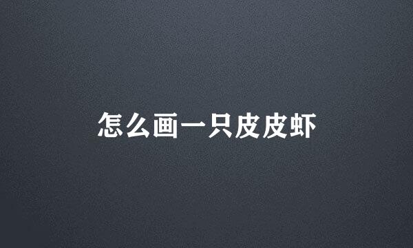 怎么画一只皮皮虾