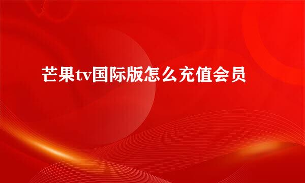 芒果tv国际版怎么充值会员