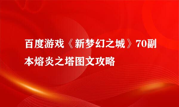 百度游戏《新梦幻之城》70副本熔炎之塔图文攻略