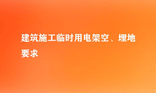 建筑施工临时用电架空、埋地要求