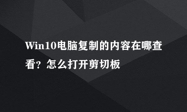Win10电脑复制的内容在哪查看？怎么打开剪切板