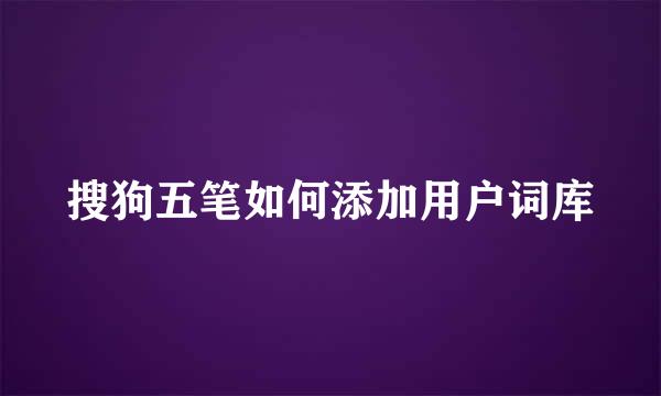 搜狗五笔如何添加用户词库
