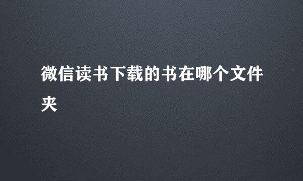 微信读书下载的书在哪个文件夹