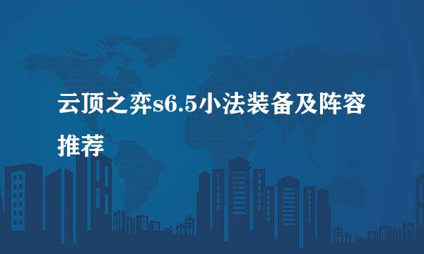 云顶之弈s6.5小法装备及阵容推荐