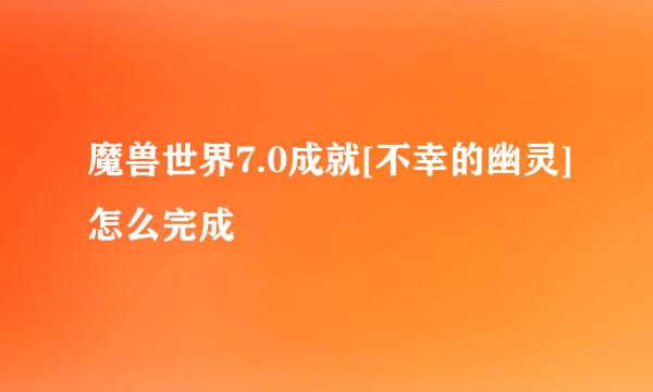 魔兽世界7.0成就[不幸的幽灵]怎么完成