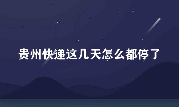 贵州快递这几天怎么都停了