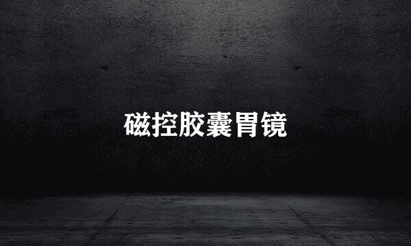 磁控胶囊胃镜