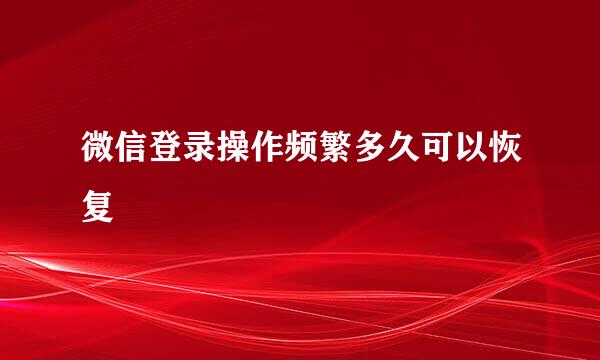 微信登录操作频繁多久可以恢复